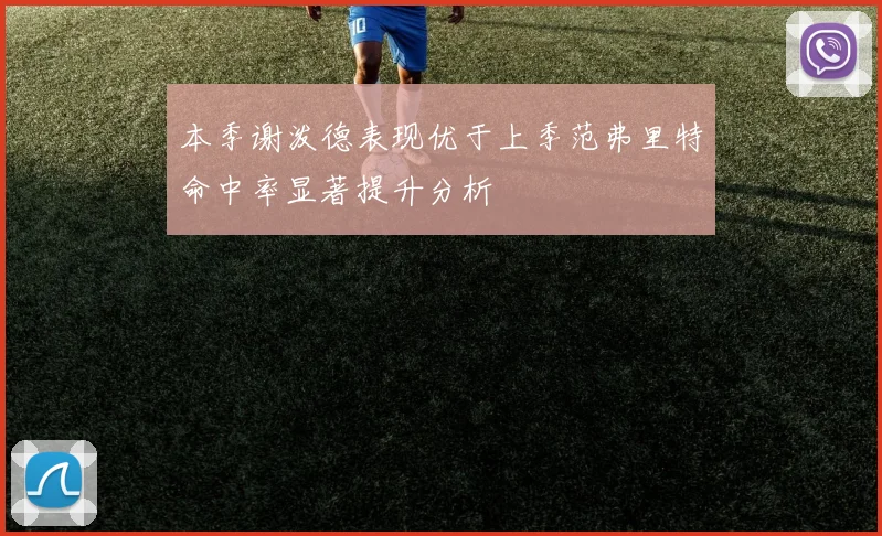 本季谢泼德表现优于上季范弗里特命中率显著提升分析