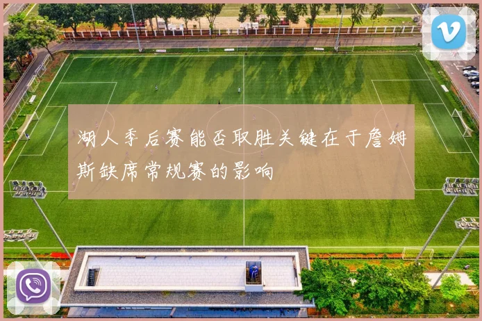 湖人季后赛能否取胜关键在于詹姆斯缺席常规赛的影响